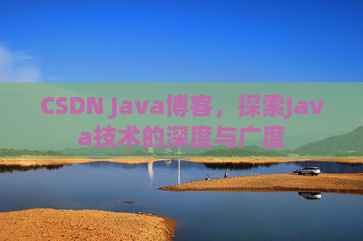 CSDN Java博客，探索Java技术的深度与广度